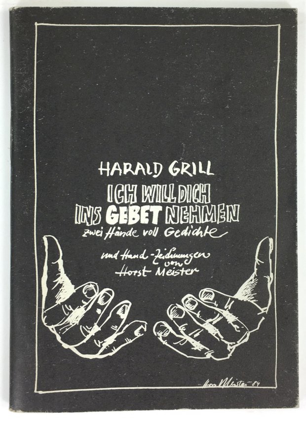 Abbildung von "Ich will Dich ins Gebet nehmen. Zwei Hände voll Gedichte und Hand-Zeichnungen von Horst Meister."