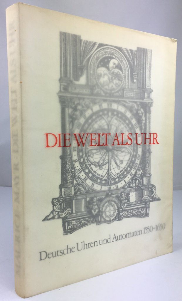 Abbildung von "Die Welt als Uhr. Deutsche Uhren und Automaten 1550 - 1650. Katalog zur Ausstellung im Bayerischen Nationalmuseum und in Washington von April 1980 bis Februar 1981."