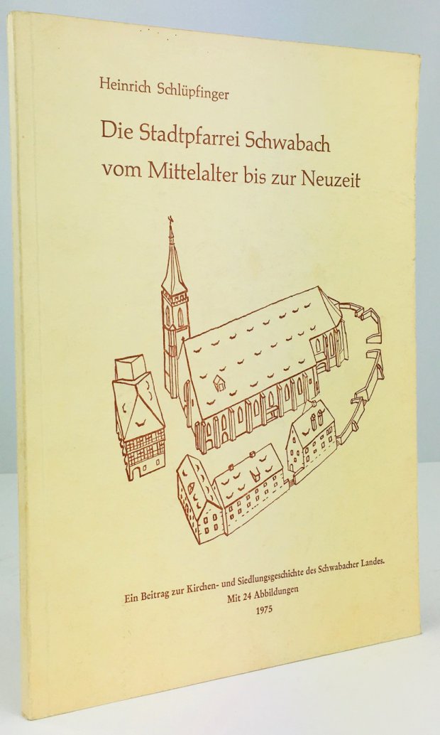 Abbildung von "Die Stadtpfarrei Schwabach vom Mittelalter bis zur Neuzeit. Ein Beitrag zur Kirchen- und Siedlungsgeschichte des Schwabacher Landes."