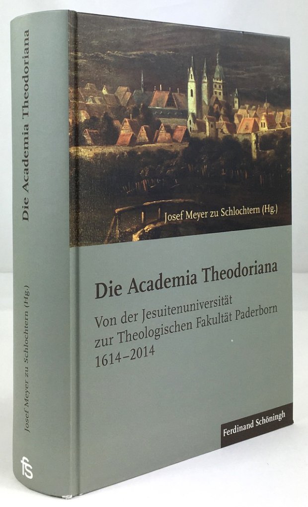 Abbildung von "Die Academia Theodoriana. Von der Jesuitenuniversität zur Theologischen Fakultät Paderborn 1614 - 2014."