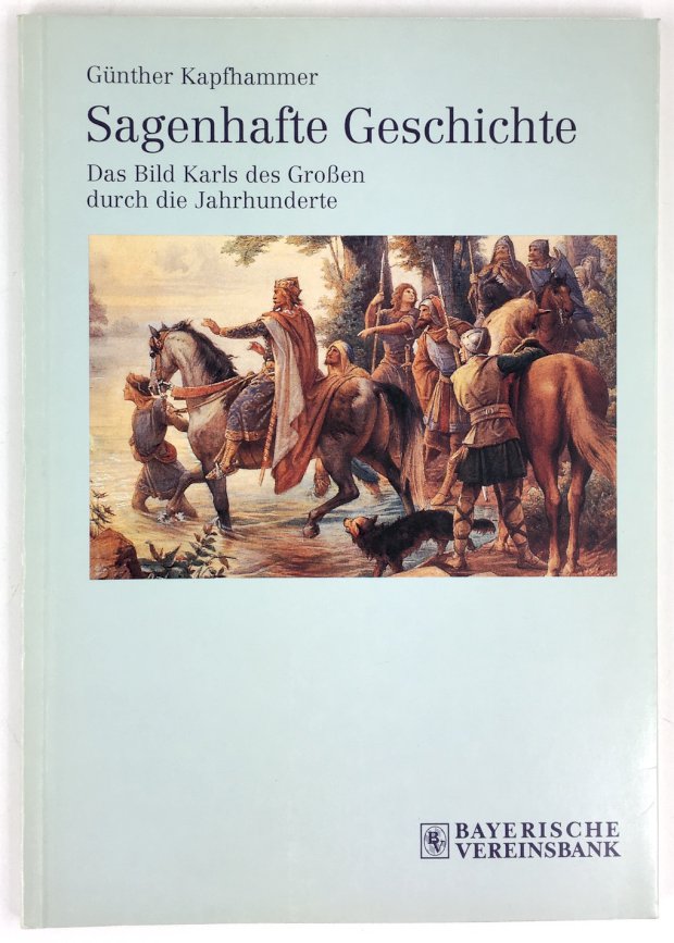 Abbildung von "Sagenhafte Geschichte. Das Bild Karls des Großen durch die Jahrhunderte."