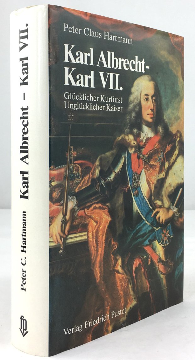 Abbildung von "Karl Albrecht - Karl VII. Glücklicher Kurfürst. Unglücklicher Kaiser."