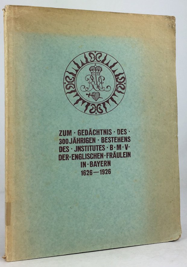Abbildung von "Festschrift zum Gedächtnis des 300jährigen Bestehens des Institutes B.M.V. der Englischen Fräulein in Bayern 1626-1926."
