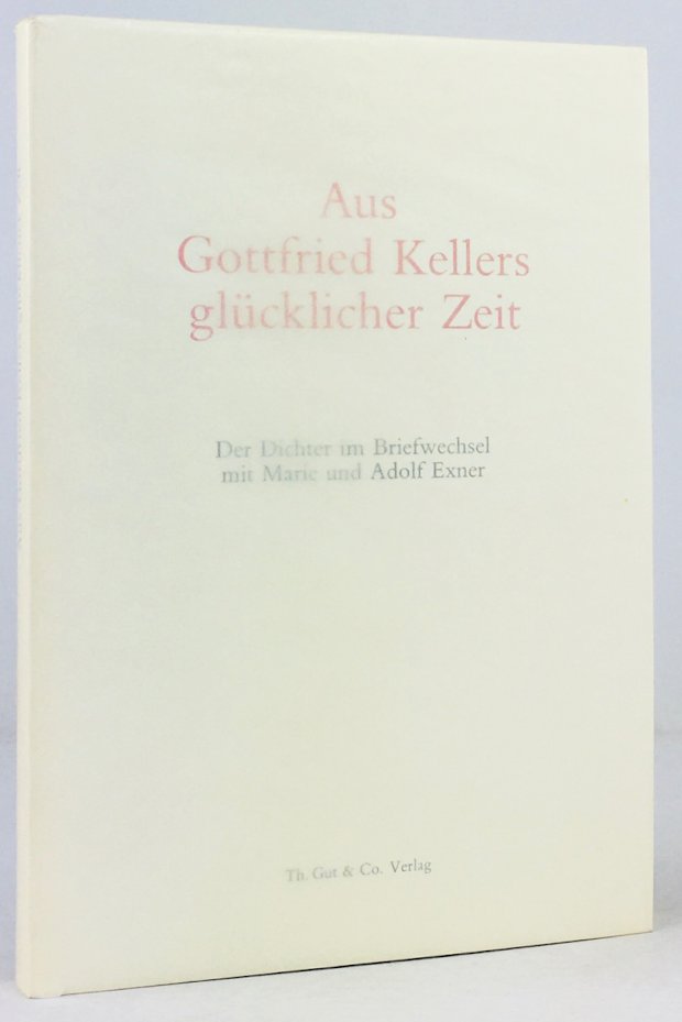 Abbildung von "Aus Gottfried Kellers glücklicher Zeit. Der Dichter im Briefwechsel mit Marie und Adolf Exner..."