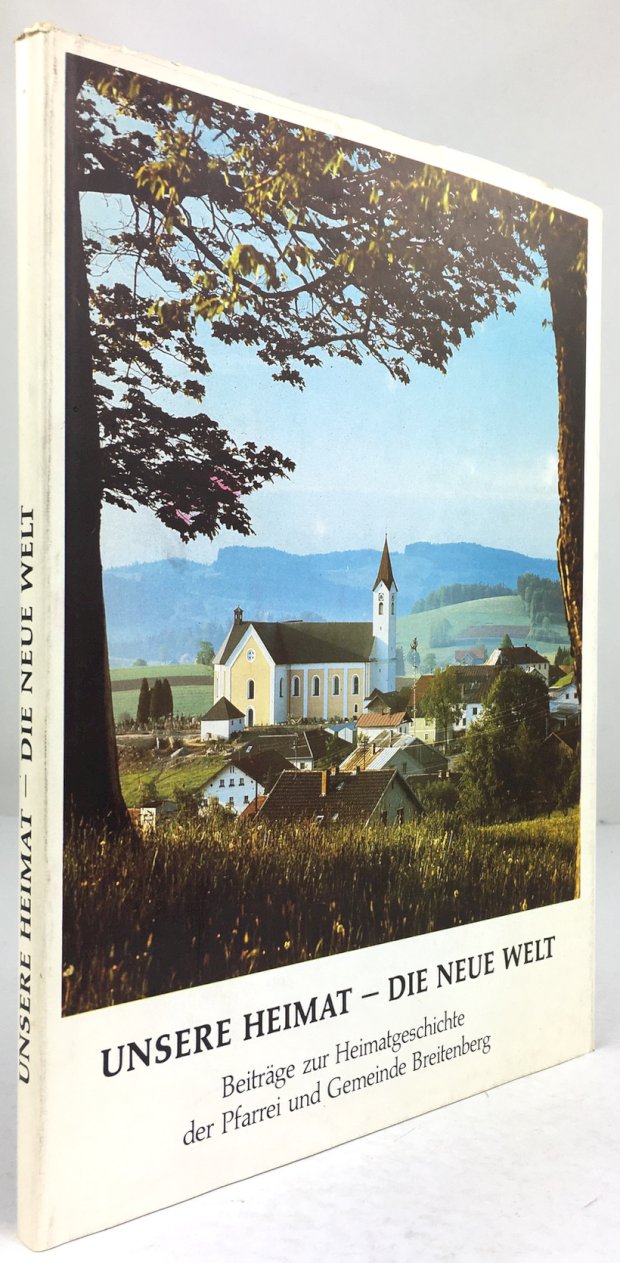 Abbildung von "Unsere Heimat - Die Neue Welt. Beiträge zur Heimatgeschichte der Pfarrei und Gemeinde Breitenberg..."