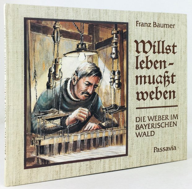 Abbildung von "Willst leben, muaßt weben. Die Weber im Bayerischen Wald. Kleine Kulturgeschichte eines uralten Handwerks."
