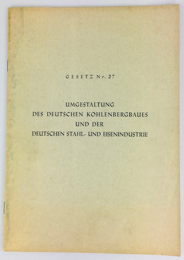 Abbildung von "Gesetz Nr. 27 der Alliierten Hohen Kommission. Umgestaltung des deutschen Kohlenbergbaues und der deutschen Stahl- und Eisenindustrie..."