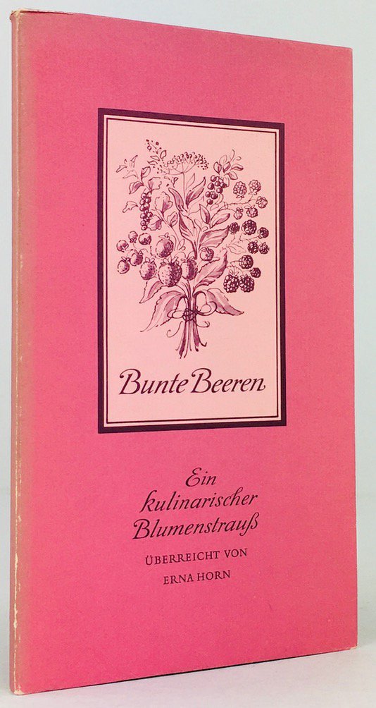 Abbildung von "Bunte Beeren. Ein kulinarischer Blumenstrauß. Überreicht von Erna Horn. Lavierte Federzeichnungen und Typographie:..."