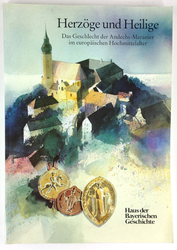 Abbildung von "Herzöge und Heilige. Das Geschlecht der Andechs-Meranier im europäischen Hochmittelalter..."