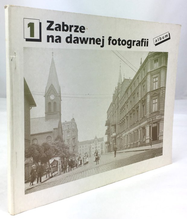 Abbildung von "Zabrze na dawnej fotografii (Stare Zabrze, Dorota, Male Zabrze). (Vorwort und Bildunterschriften in polnisch und deutsch)."
