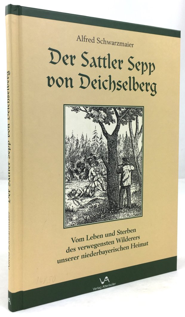 Abbildung von "Der Sattler Sepp von Deichselberg. Vom Leben und Sterben des verwegensten Wilderers unserer niederbayerischen Heimat..."