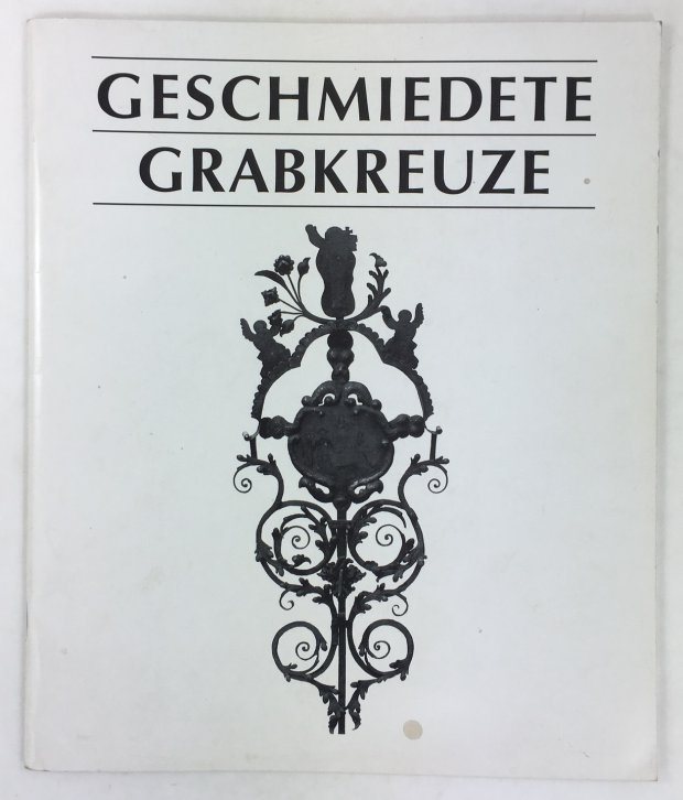 Abbildung von "Geschmiedete Grabkreuze. Eine Ausstellung der Handwerkspflege in Bayern in der Galerie Handwer im November 1993."
