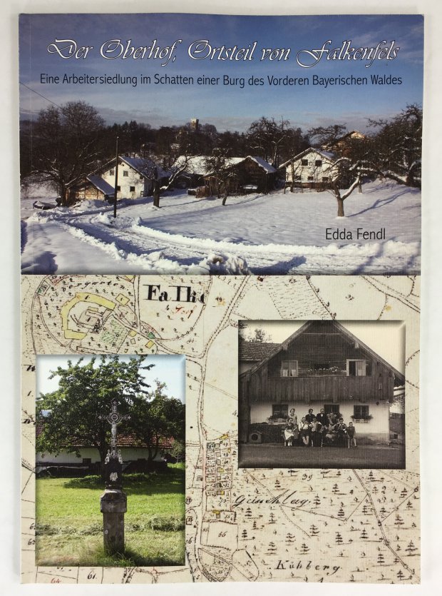 Abbildung von "Der Oberhof, Ortsteil von Falkenfels. Eine Arbeitersiedlung im Schatten einer Burg des Vorderen Bayerischen Waldes."