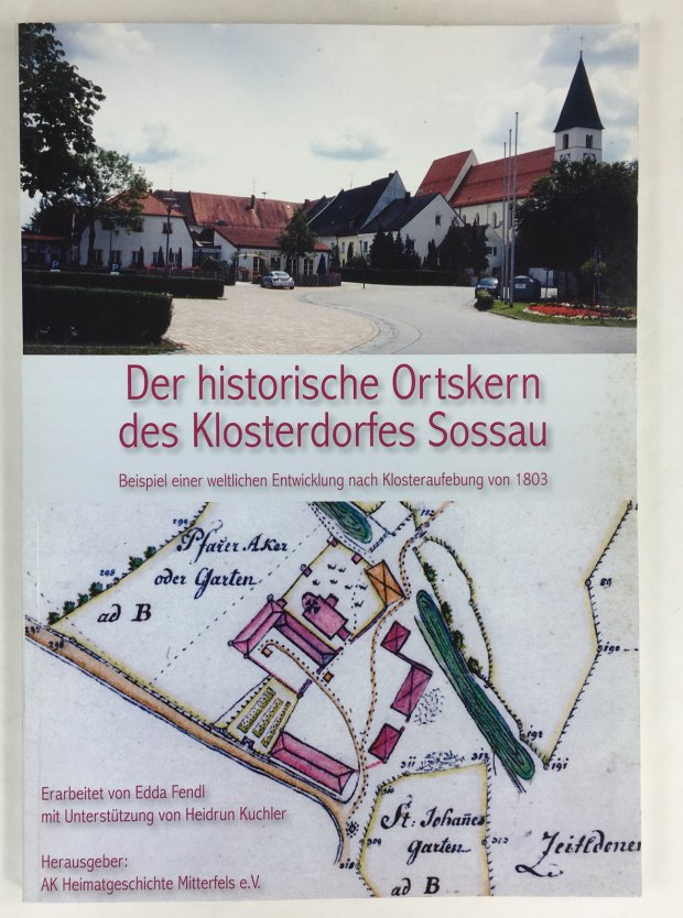 Abbildung von "Der historische Ortskern des Klosterdorfes Sossau. Beispiel einer weltlichen Entwicklung nach Klosteraufhebung von 1803. Erarbeitet von Edda Fendl mit Unterst&uuml;tzung von Heidrun Kuchler."