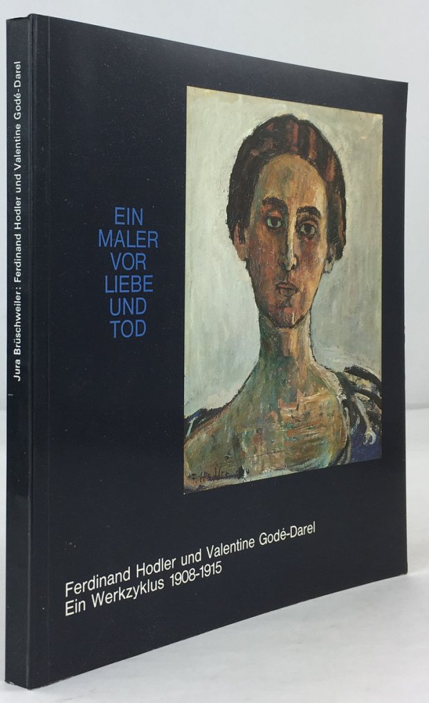 Abbildung von "Ein Maler vor Liebe und Tod. Ferdinand Hodler und Valentine Gode-Darel. Ein Werkzyklus 1908 - 1915."